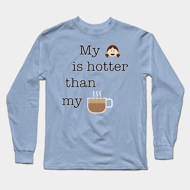 My girl is hotter than my coffee Long Sleeve T-Shirt by WTFudge